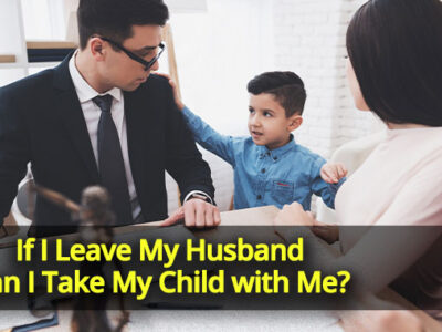 If I Leave My Husband Can I Take My Child with Me?