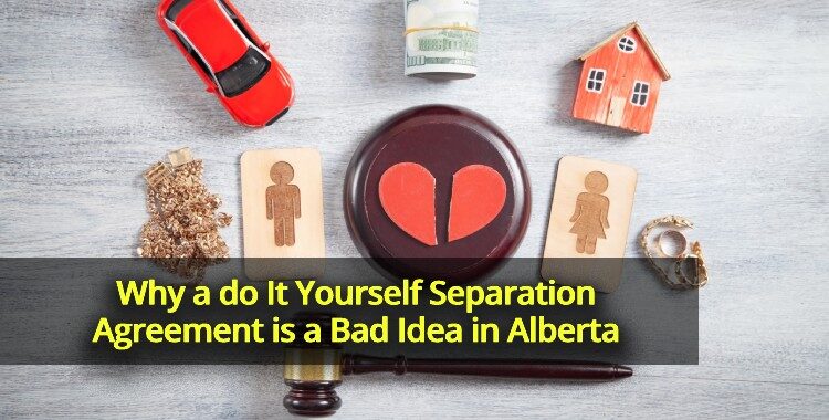 Why a Do It Yourself Separation Agreement is a Bad Idea in Alberta